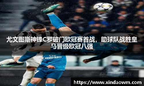 尤文图斯神锋C罗破门欧冠赛首战，助球队战胜皇马晋级欧冠八强