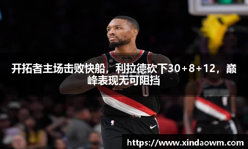 开拓者主场击败快船，利拉德砍下30+8+12，巅峰表现无可阻挡