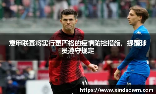 意甲联赛将实行更严格的疫情防控措施，提醒球员遵守规定
